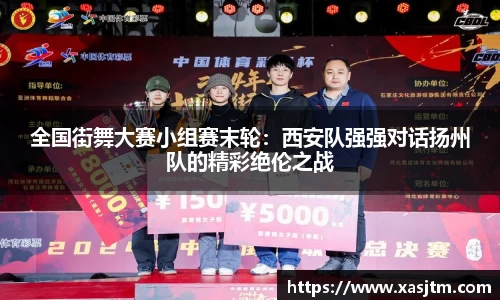 全国街舞大赛小组赛末轮：西安队强强对话扬州队的精彩绝伦之战